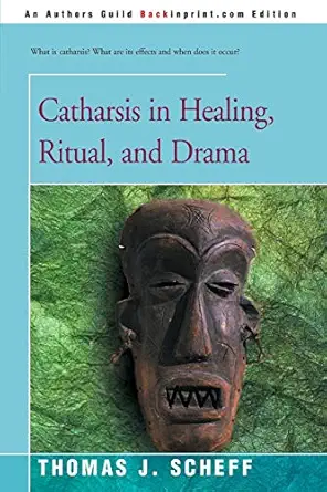 catharsis in healing ritual and drama 1st edition thomas scheff 0595152376, 978-0595152377