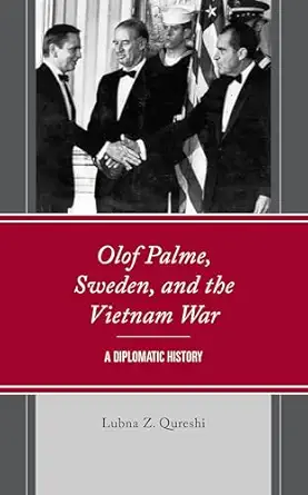 Olof Palme Sweden And The Vietnam War A Diplomatic History