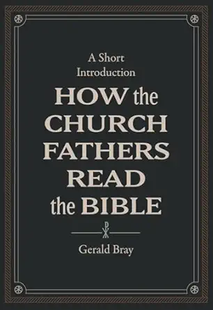How The Church Fathers Read The Bible A Short Introduction