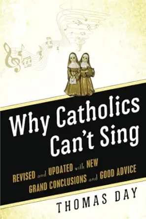 Why Catholics Cant Sing Revised And Updated With New Grand Conclusions And Good Advice