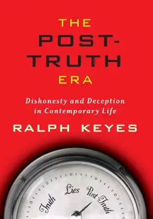 The Post Truth Era Dishonesty And Deception In Contemporary Life