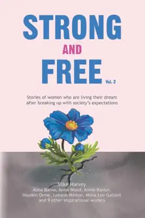 strong and free vol 2 stories of women who are living their dream after breaking up with societys