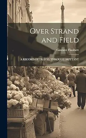over strand and field a record of travel through brittany 1st edition gustave flaubert 1020817925,