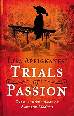 trials of passion crimes in the name of love and madness 1st edition lisa appignanesi 1844088758,