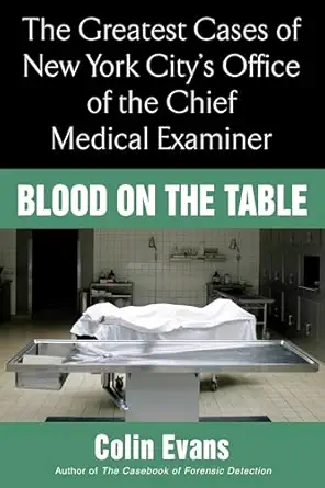 blood on the table the greatest cases of new york citys office of the chief medical examiner 1st edition