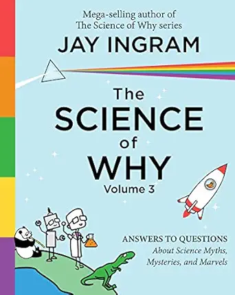 the science of why volume 3 answers to questions about science myths mysteries and marvels 1st edition jay
