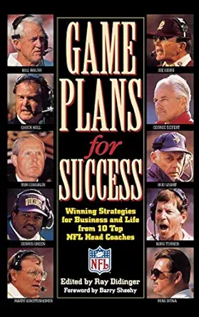 Game Plans For Success Winning Strategies For Business And Life From 10 Top Nfl Head Coaches