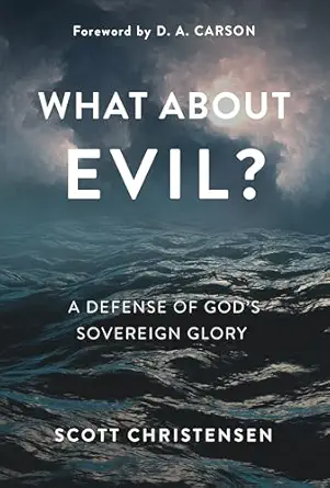 What About Evil A Defense Of Gods Sovereign Glory