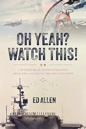 oh yeah watch this a retired rear admirals journey from the valleys to the mountaintops 1st edition ed allen