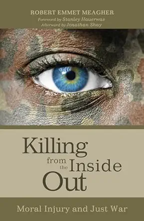 killing from the inside out moral injury and just war 1st edition robert emmet meagher ,jonathan shay