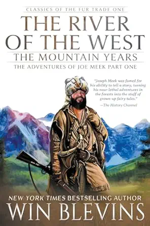 the river of the west the mountain years the adventures of joe meek part one 1st edition win blevins