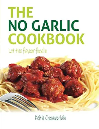 the no garlic cookbook let the flavour flood in 1st edition keith chamberlain 1999594835, 978-1999594831