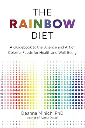 the rainbow diet a guidebook to the science and art of colorful foods for health and well being 1st edition