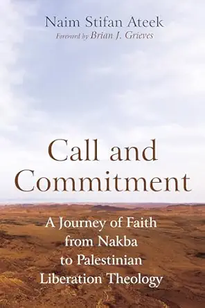 Call And Commitment A Journey Of Faith From Nakba To Palestinian Liberation Theology