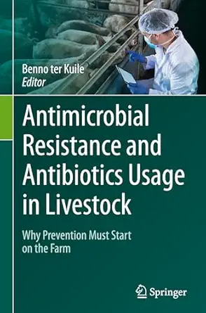antimicrobial resistance and antibiotics usage in livestock why prevention must start on the farm 1st edition