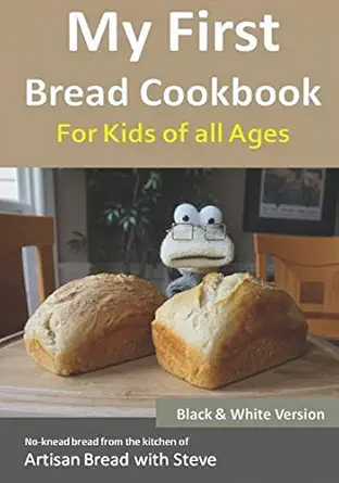 my first bread cookbook for kids of all ages no knead bread from the kitchen of artisan bread with steve 1st