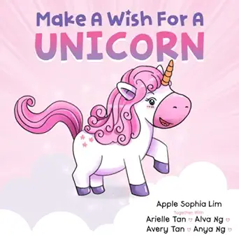 make a wish for a unicorn 1st edition apple sophia lim ,arielle tan ,alva ng ,avery tan ,anya ng ,moch fajar