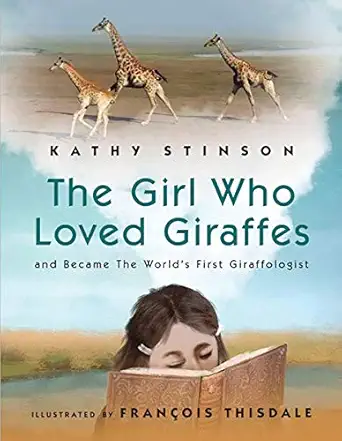 girl who loved giraffes and became the worlds first giraffologist 1st edition kathy stinson ,francois