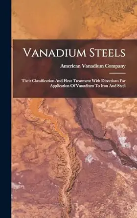 vanadium steels their classification and heat treatment with directions for application of vanadium to iron
