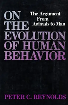 on the evolution of human behavior the argument from animals to man 1st edition peter c reynolds 0520044169,