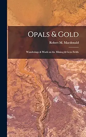 opals and gold wanderings and work on the mining and gem fields 1st edition robert m 1014187044,