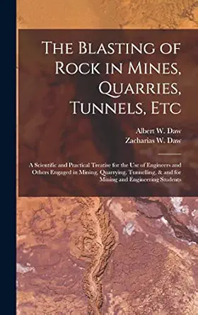 the blasting of rock in mines quarries tunnels etc a scientific and practical treatise for the use of