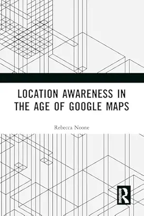 location awareness in the age of google maps 1st edition rebecca noone 1032170492, 978-1032170497