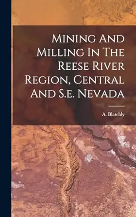 mining and milling in the reese river region central and s e nevada 1st edition a blatchly 101687426x,