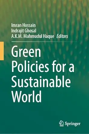 green policies for a sustainable world 1st edition imran hossain ,indrajit ghosal ,a k m mahmudul haque