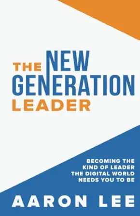 The New Generation Leader Becoming The Kind Of Leader The Digital World Needs You To Be