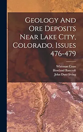 geology and ore deposits near lake city colorado issues 476 479 1st edition john duer irving ,howland