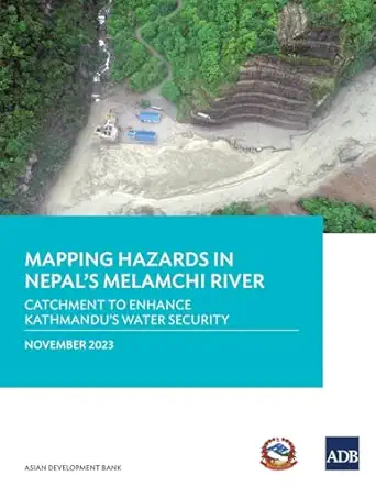 mapping hazards in nepals melamchi river catchment to enhance kathmandus water security 1st edition asian
