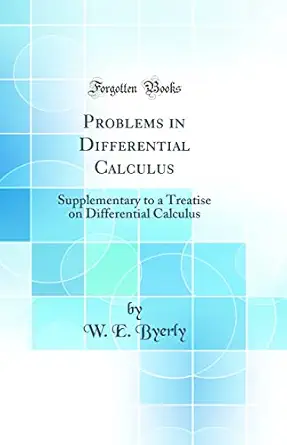 problems in differential calculus supplementary to a treatise on differential calculus 1st edition w e byerly