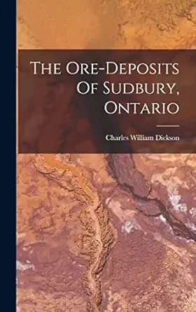the ore deposits of sudbury ontario 1st edition charles william dickson 1017842949, 978-1017842944
