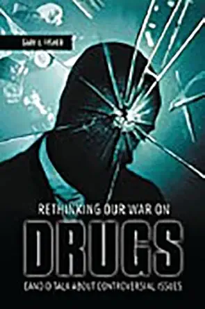 rethinking our war on drugs candid talk about controversial issues 1st edition gary l fisher 0275990265,