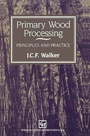 primary wood processing principles and practice 1st edition j c f walker 0412548402, 978-0412548406