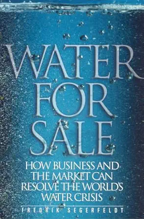water for sale how business and the market can resolve the worlds water crisis 1st edition fedrik segerfeldt