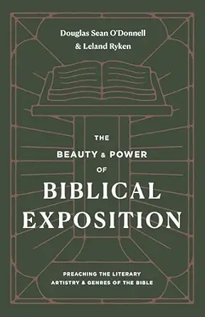 the beauty and power of biblical exposition preaching the literary artistry and genres of the bible 1st
