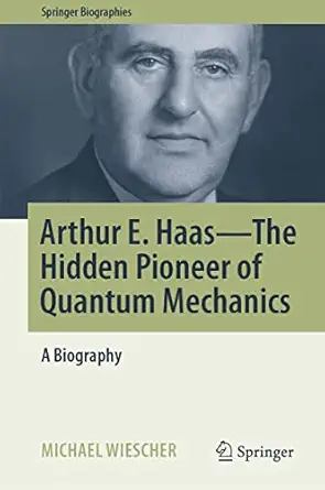 arthur e haas the hidden pioneer of quantum mechanics a biography 1st edition michael wiescher 3030806057,