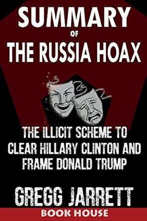 summary of the russia hoax the illicit scheme to clear hillary clinton and frame donald trump by gregg