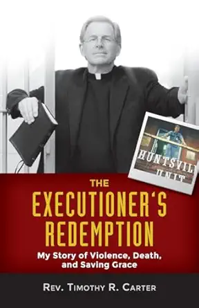 the executionera s redemption my story of violence death and saving grace 1st edition timothy r carter