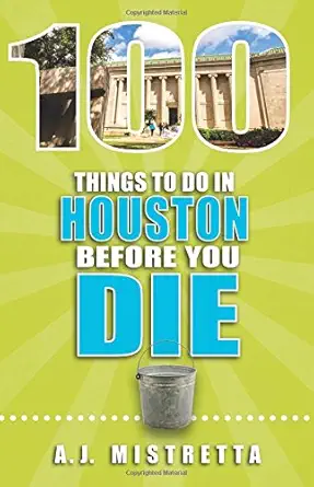 100 things to do in houston before you die 1st edition a j mistretta 1681060124, 978-1681060125