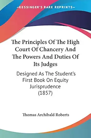 the principles of the high court of chancery and the powers and duties of its judges designed as the students