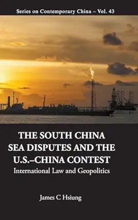 south china sea disputes and the us china contest the international law and geopolitics 1st edition james c