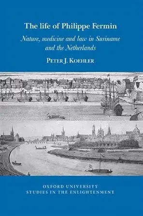 the life of philippe fermin nature medicine and law in suriname and the netherlands 1st edition peter j