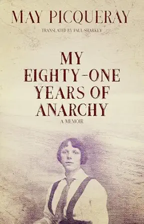 my eighty one years of anarchy a memoir 1st edition may picqueray ,paul sharkey 1849353220, 978-1849353229