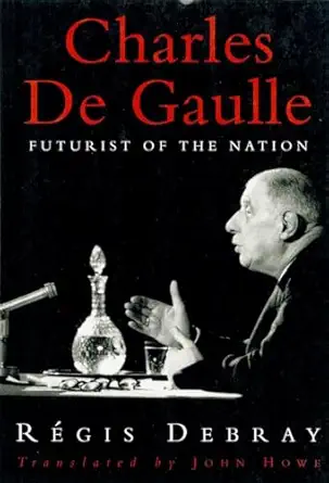 charles de gaulle futurist of the nation 1st edition regis debray ,john howe 0860914526, 978-0860914525