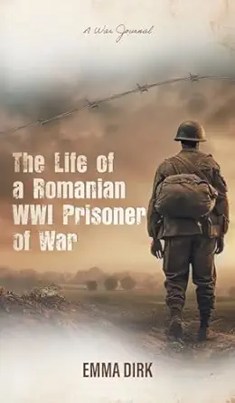 the life of a romanian wwi prisoner of war a war journal 1st edition emma dirk 1038330262, 978-1038330260