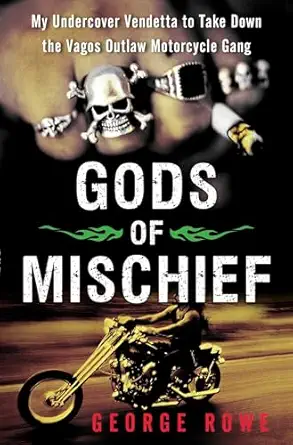 gods of mischief my undercover vendetta to take down the vagos outlaw motorcycle gang 1st edition george rowe