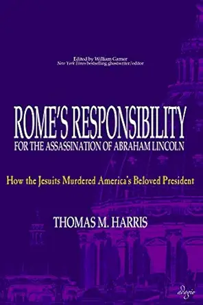Romes Responsibility For The Assassination Of Abraham Lincoln How The Jesuits Murdered Americas Beloved President